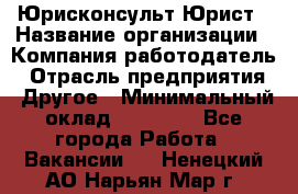 Юрисконсульт/Юрист › Название организации ­ Компания-работодатель › Отрасль предприятия ­ Другое › Минимальный оклад ­ 15 000 - Все города Работа » Вакансии   . Ненецкий АО,Нарьян-Мар г.